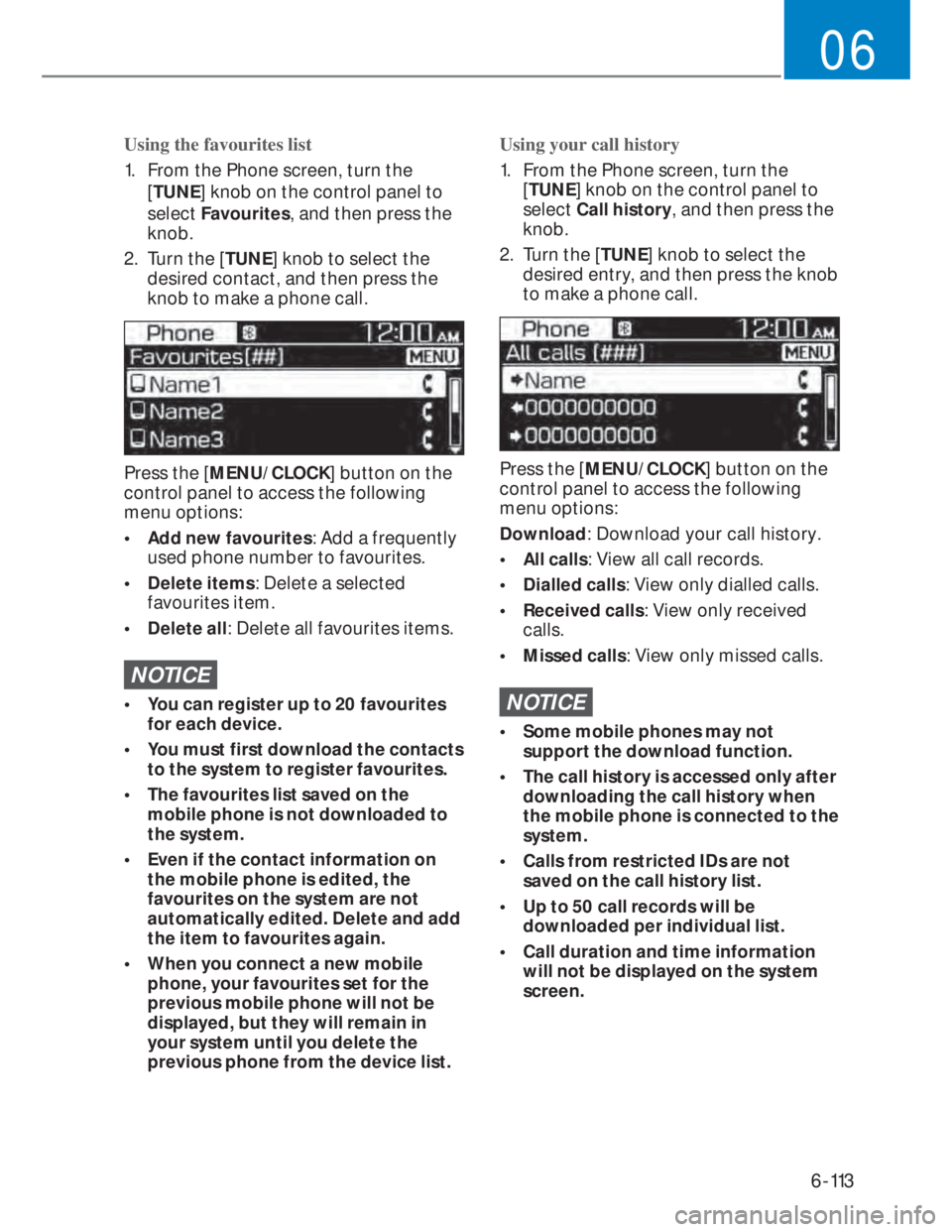 HYUNDAI I20 2022  Owners Manual 6-113
06
Using the favourites list
1.  From the Phone screen, turn the 
[TUNE] knob on the control panel to 
select Favourites, and then press the 
knob.
2.  Turn the [TUNE] knob to select the 
desire