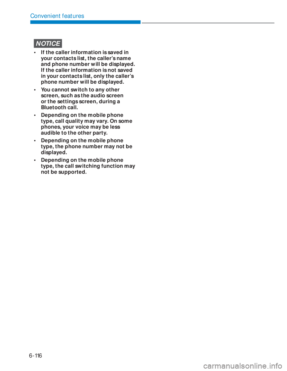 HYUNDAI I20 2022 Owners Manual 6-116
Convenient features
NOTICE
•  If the caller information is saved in 
your contacts list, the caller’s name 
and phone number will be displayed. 
If the caller information is not saved 
in yo