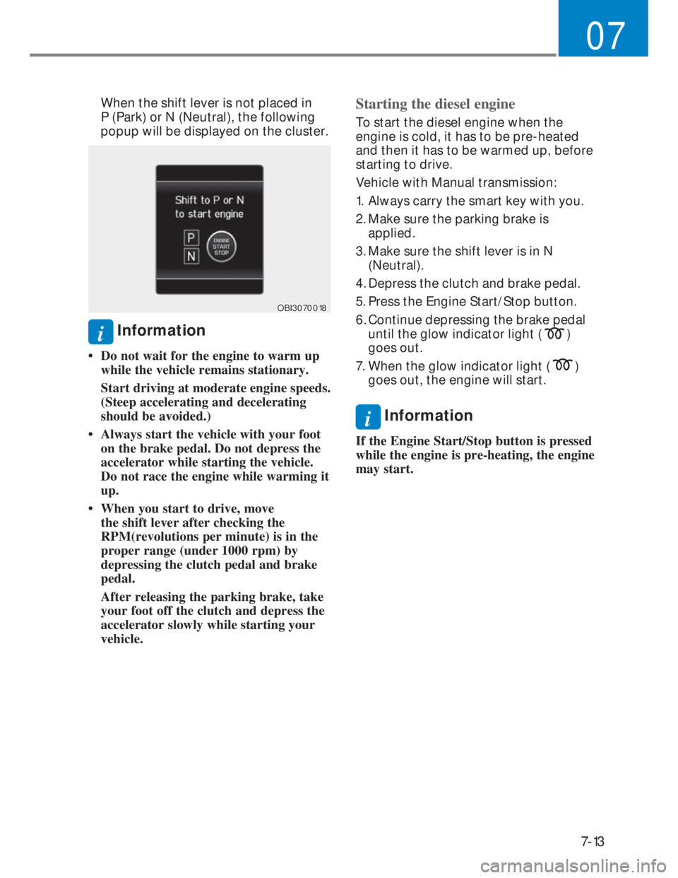 HYUNDAI I20 2022 Owners Manual 7-13
07
  When the shift lever is not placed in 
P (Park) or N (Neutral), the following 
popup will be displayed on the cluster.
OBI3070018OBI3070018
i Information
• Do not wait for the engine to wa