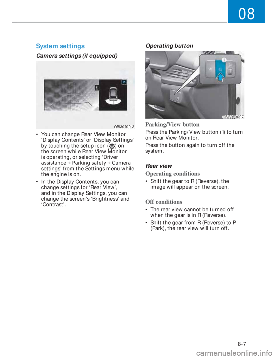 HYUNDAI I20 2022 Workshop Manual 08
8-7
System settings
Camera settings (if equipped)
OBI3070013OBI3070013
•  You can change Rear View Monitor 
‘Display Contents’ or ‘Display Settings’ 
by touching the setup icon (
) on 
th
