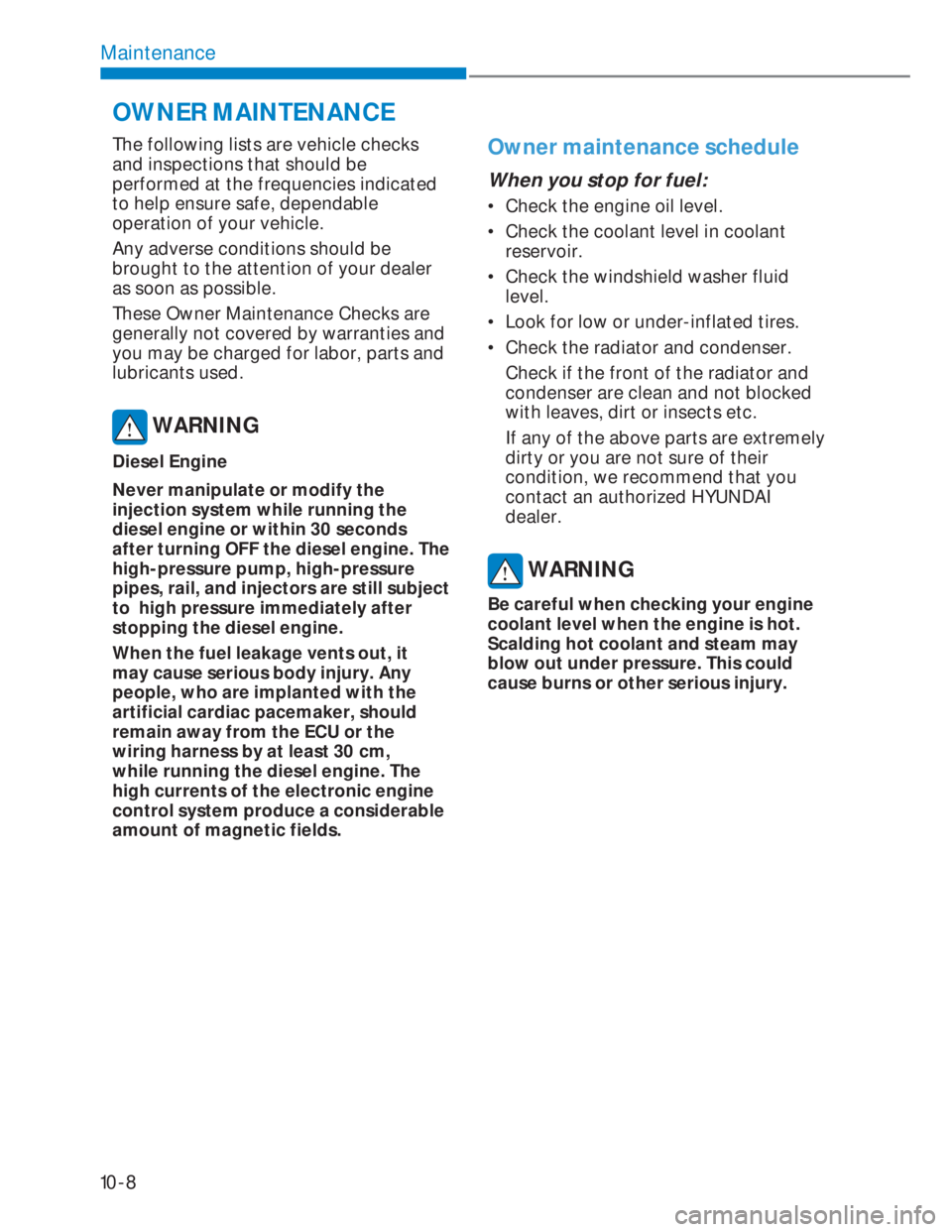 HYUNDAI I20 2022 Service Manual 10-8
Maintenance
The following lists are vehicle checks
and inspections that should be
performed at the frequencies indicated
to help ensure safe, dependable
operation of your vehicle.
Any adverse HYUNDAI I20 2022 Service Manual 10-8
Maintenance
The following lists are vehicle checks
and inspections that should be
performed at the frequencies indicated
to help ensure safe, dependable
operation of your vehicle.
Any adverse