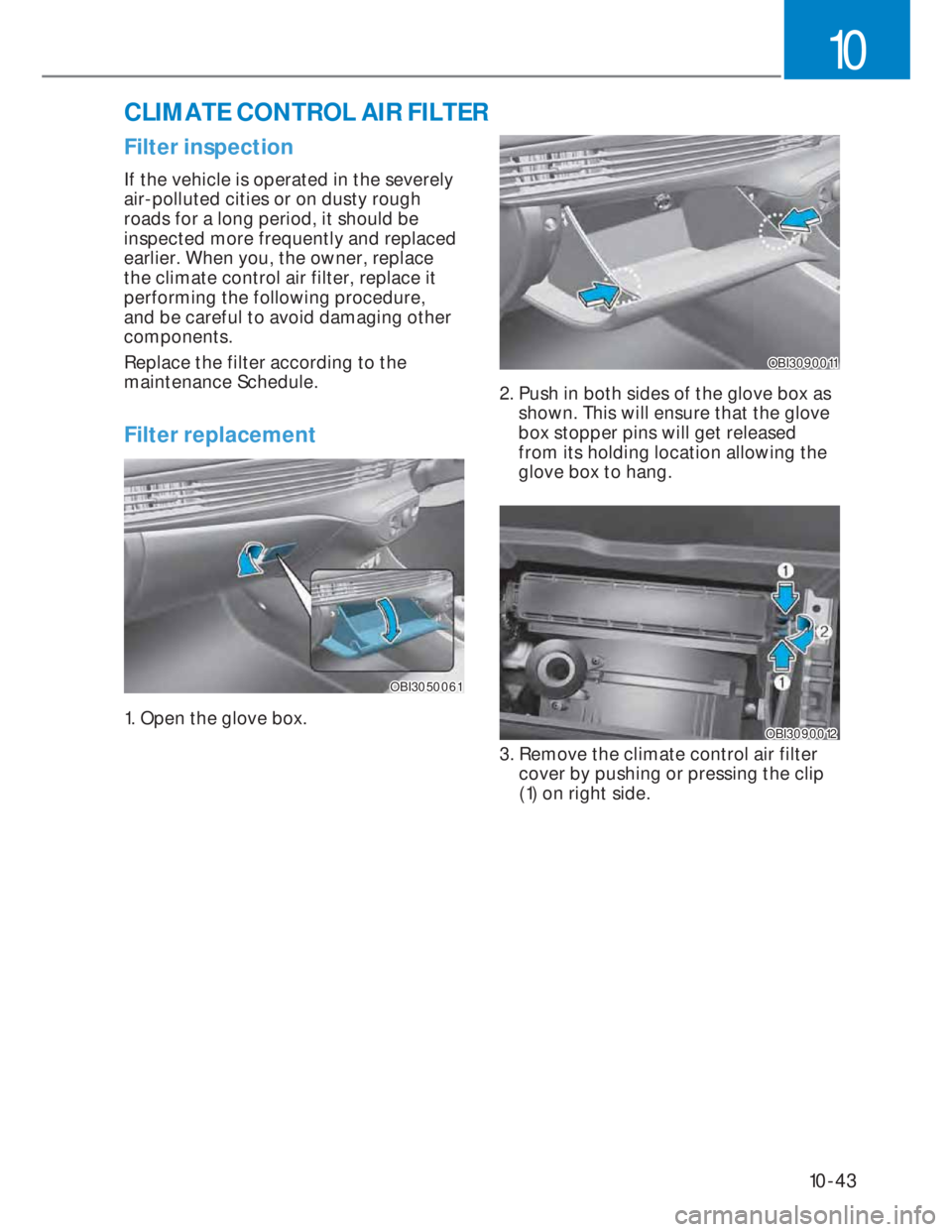 HYUNDAI I20 2022 Owners Manual 10-43
10
Filter inspection
If the vehicle is operated in the severely
air-polluted cities or on dusty rough
roads for a long period, it should be
inspected more frequently and replaced
earlier. Wh HYUNDAI I20 2022 Owners Manual 10-43
10
Filter inspection
If the vehicle is operated in the severely
air-polluted cities or on dusty rough
roads for a long period, it should be
inspected more frequently and replaced
earlier. Wh