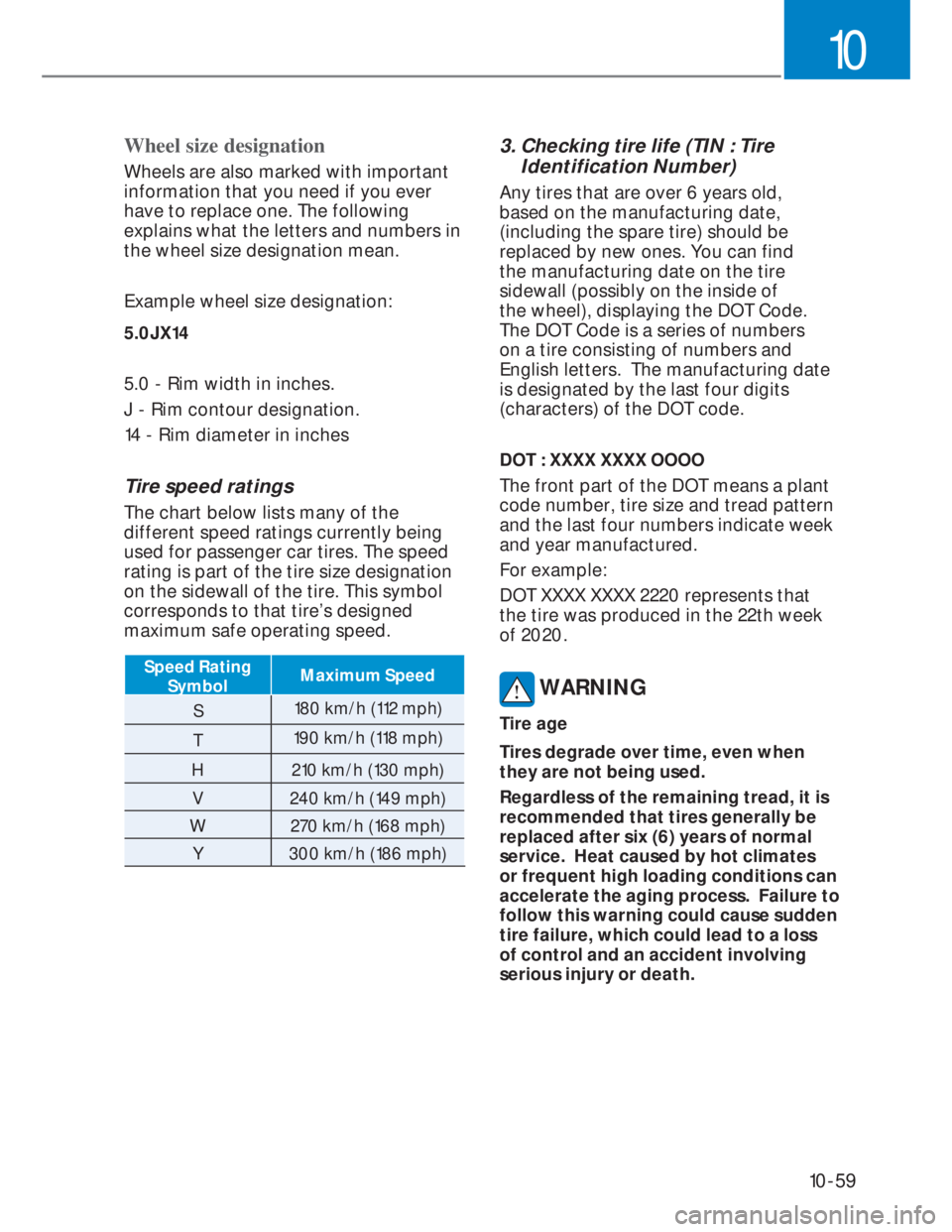 HYUNDAI I20 2022 Owners Manual 10-59
10
Wheel size designation
Wheels are also marked with important
information that you need if you ever
have to replace one. The following
explains what the letters and numbers in
the wheel si HYUNDAI I20 2022 Owners Manual 10-59
10
Wheel size designation
Wheels are also marked with important
information that you need if you ever
have to replace one. The following
explains what the letters and numbers in
the wheel si