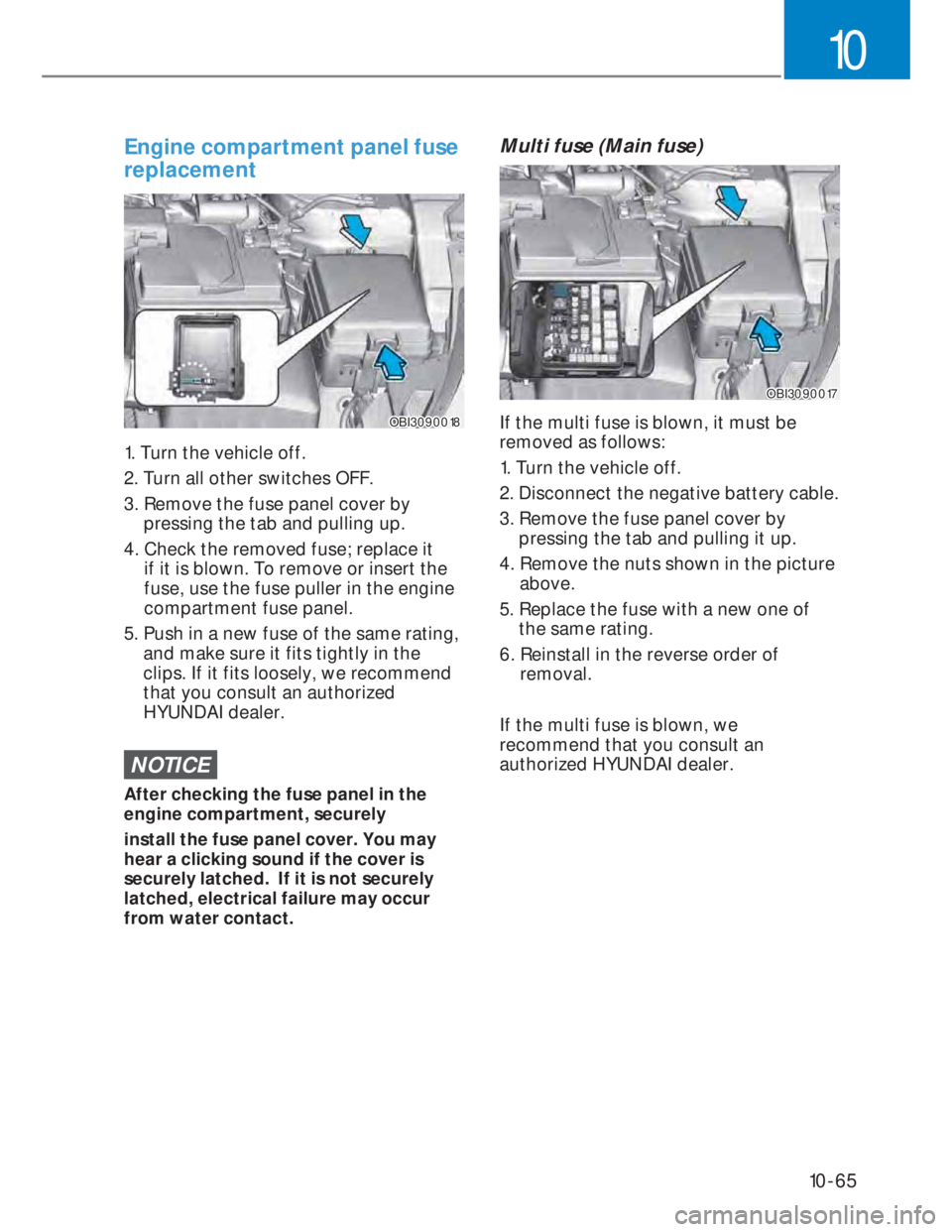 HYUNDAI I20 2022 Repair Manual 10-65
10
Engine compartment panel fuse 
replacement
OBI3090018OBI3090018
1. Turn the vehicle off.
2. Turn all other switches OFF.
3.  Remove the fuse panel cover by 
pressing the tab and pulling up.
4