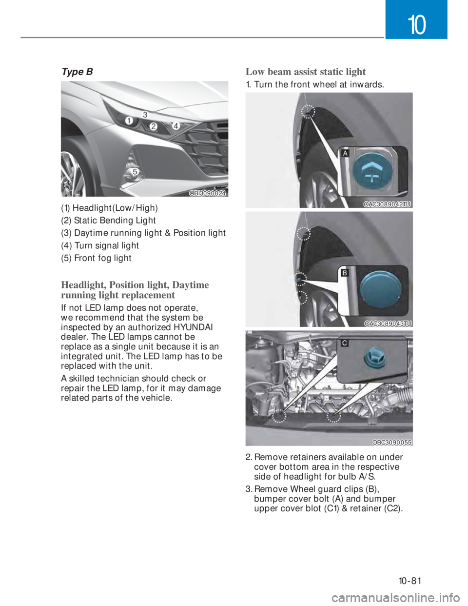 HYUNDAI I20 2022 Workshop Manual 10-81
10
Type B
OBI3090024OBI3090024
(1) Headlight(Low/High)
(2) Static Bending Light
(3) Daytime running light & Position light
(4) Turn signal light
(5) Front fog light
Headlight, Position light, Da HYUNDAI I20 2022 Workshop Manual 10-81
10
Type B
OBI3090024OBI3090024
(1) Headlight(Low/High)
(2) Static Bending Light
(3) Daytime running light & Position light
(4) Turn signal light
(5) Front fog light
Headlight, Position light, Da