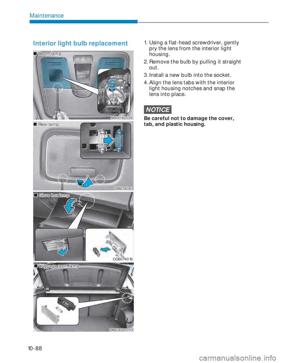 HYUNDAI I20 2022  Owners Manual 10-88
Maintenance
Interior light bulb replacement
OBI3090029OBI3090029
���„�„Room lamp Room lamp 
���„�„Luggage room lampLuggage room lamp
OBC3090053OBC3090053
���„�„Glove box lampGl