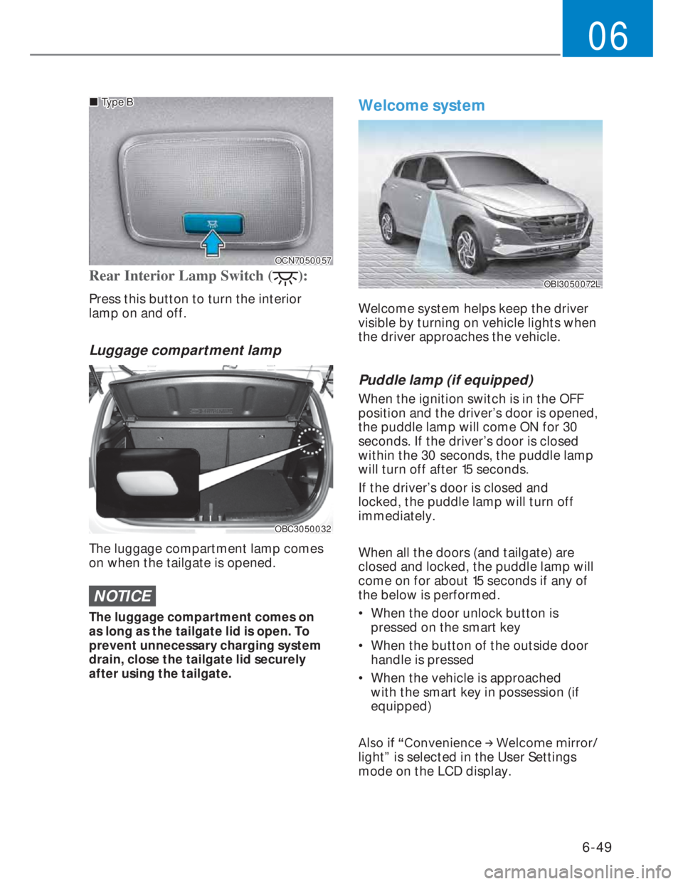 HYUNDAI I20 2021  Owners Manual 6-49
06
OCN7050057OCN7050057
���„�„Type BType B
Rear Interior Lamp Switch ():
Press this button to turn the interior 
lamp on and off.
Luggage compartment lamp
OBC3050032OBC3050032
The luggage c