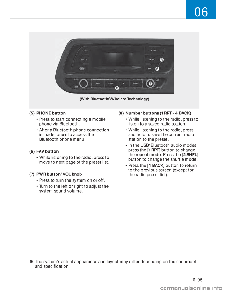 HYUNDAI I20 2021  Owners Manual 6-95
06
(With Bluetooth® Wireless Technology)
(5) PHONE button
• Press to start connecting a mobile 
phone via Bluetooth.
• After a Bluetooth phone connection 
is made, press to access the 
Bluet