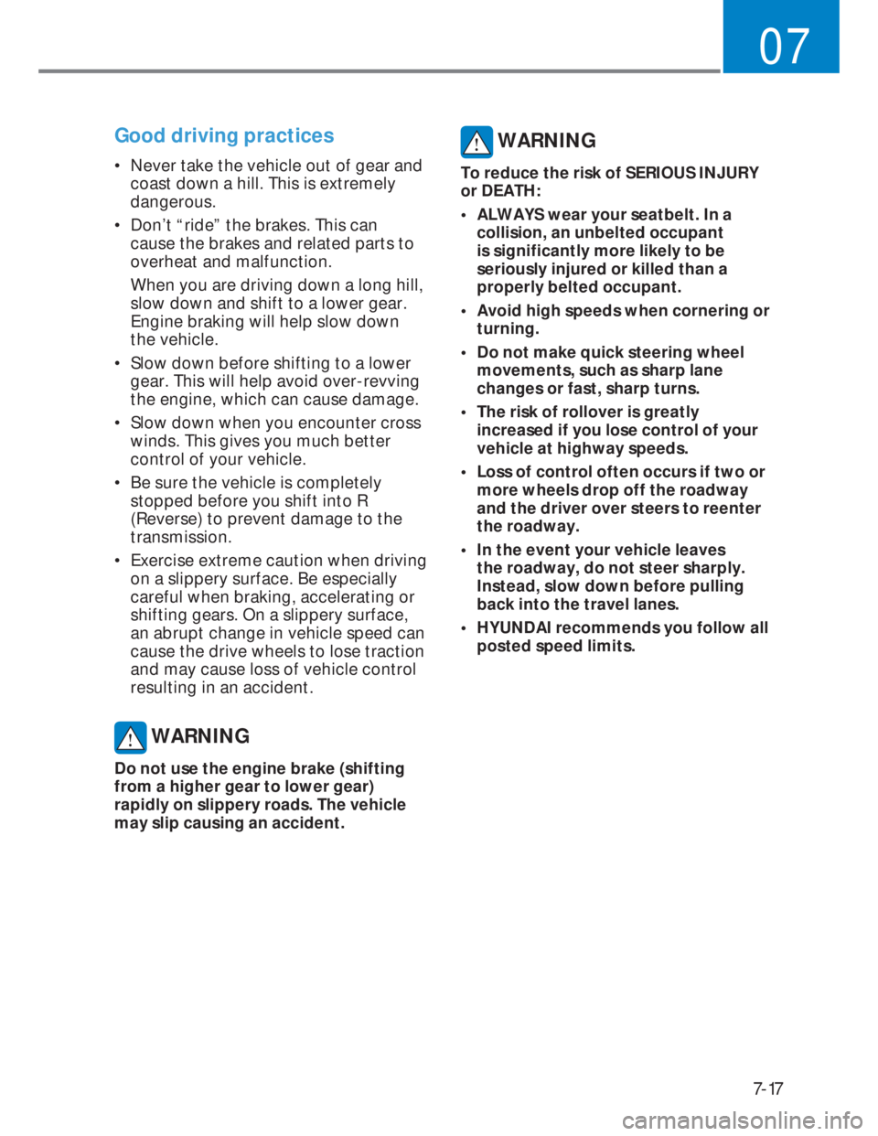 HYUNDAI I20 2021  Owners Manual 7-17
07
Good driving practices 
•  Never take the vehicle out of gear and 
coast down a hill. This is extremely 
dangerous. 
•  Don’t “ride” the brakes. This can 
cause the brakes and relate