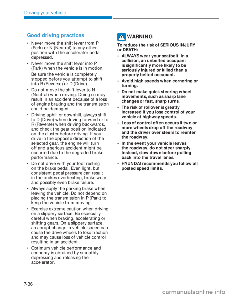 HYUNDAI I20 2021  Owners Manual 7-36
Driving your vehicle
Good driving practices 
•  Never move the shift lever from P 
(Park) or N (Neutral) to any other 
position with the accelerator pedal 
depressed.
•  Never move the shift 