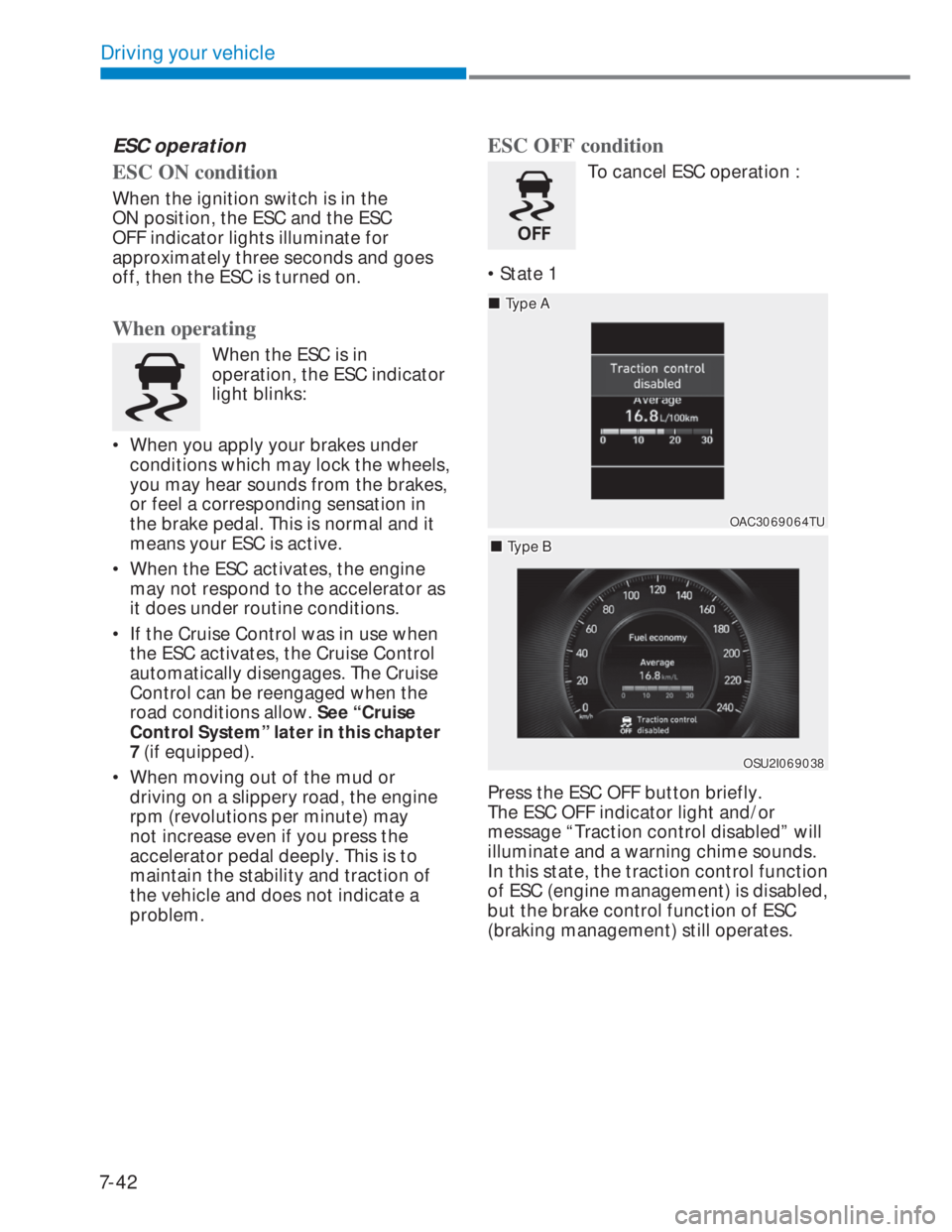 HYUNDAI I20 2021 Owners Manual 7-42
Driving your vehicle
ESC operation
ESC ON condition
When the ignition switch is in the
ON position, the ESC and the ESC
OFF indicator lights illuminate for
approximately three seconds and go HYUNDAI I20 2021 Owners Manual 7-42
Driving your vehicle
ESC operation
ESC ON condition
When the ignition switch is in the
ON position, the ESC and the ESC
OFF indicator lights illuminate for
approximately three seconds and go