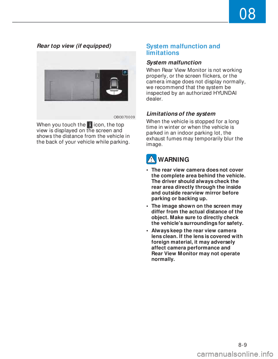 HYUNDAI I20 2021  Owners Manual 08
8-9
Rear top view (if equipped)
OBI3070009OBI3070009
When you touch the  icon, the top 
view is displayed on the screen and 
shows the distance from the vehicle in 
the back of your vehicle while p