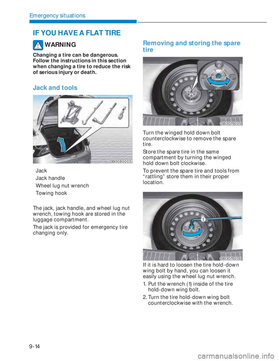 HYUNDAI I20 2021  Owners Manual 9-14
Emergency situations
 WARNING
Changing a tire can be dangerous. 
Follow the instructions in this section 
when changing a tire to reduce the risk 
of serious injury or death.
Jack and tools 
OBI3