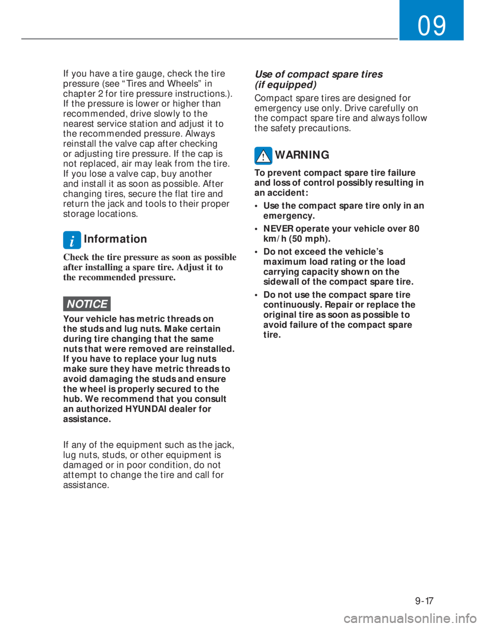 HYUNDAI I20 2021  Owners Manual 9-17
09
If you have a tire gauge, check the tire 
pressure (see “Tires and Wheels” in 
chapter 2 for tire pressure instructions.). 
If the pressure is lower or higher than 
recommended, drive slow