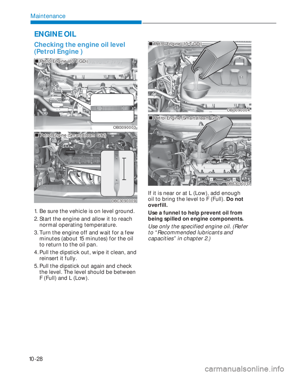 HYUNDAI I20 2021  Owners Manual 10-28
Maintenance
ENGINE OIL
Checking the engine oil level 
(Petrol Engine )
OBI3090003OBI3090003
���„�„Petrol Engine (1.0 T-GDi)Petrol Engine (1.0 T-GDi)
OBC3090009OBC3090009
���„�„Petrol