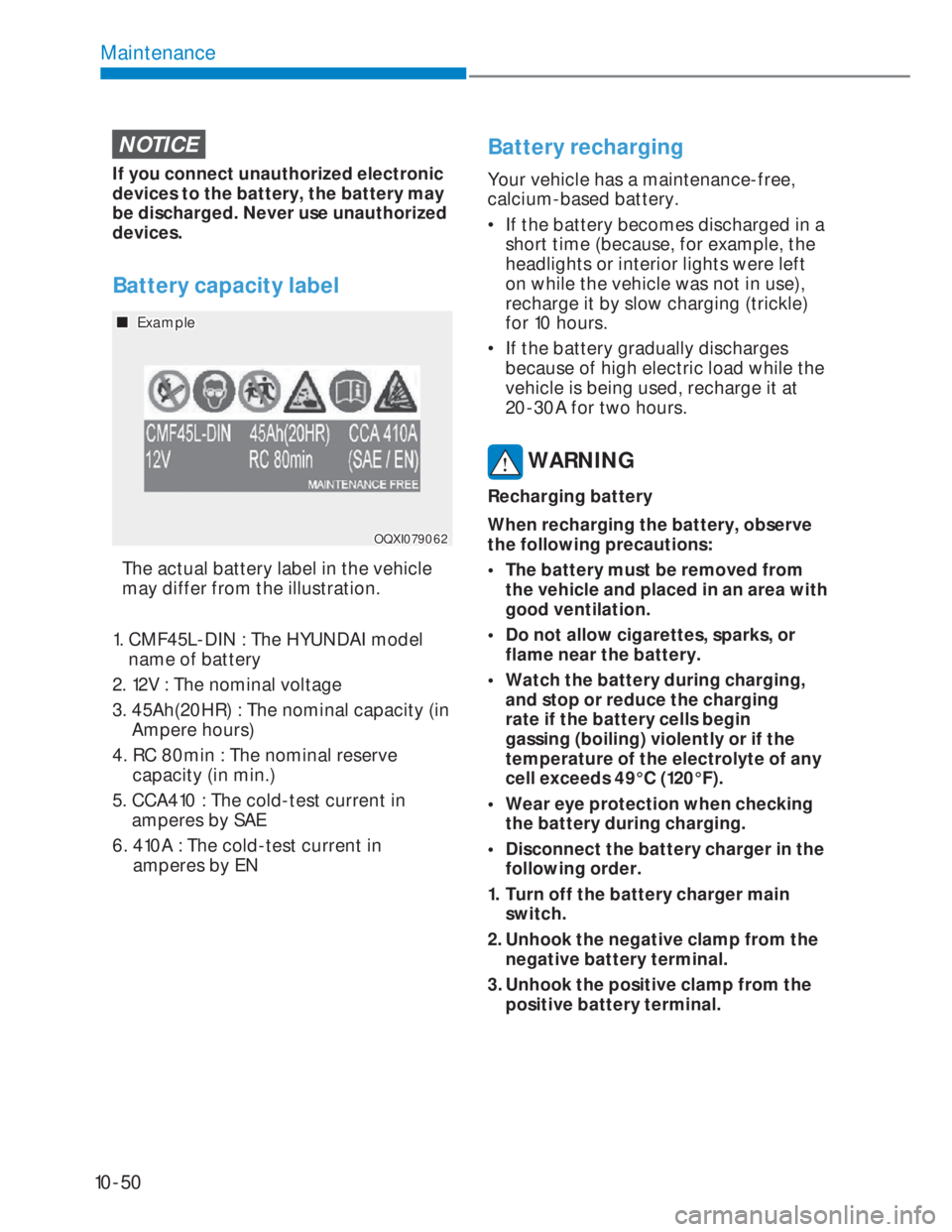 HYUNDAI I20 2021  Owners Manual 10-50
Maintenance
NOTICE
If you connect unauthorized electronic 
devices to the battery, the battery may 
be discharged. Never use unauthorized 
devices.
Battery capacity label 
OQXI079062OQXI079062
�