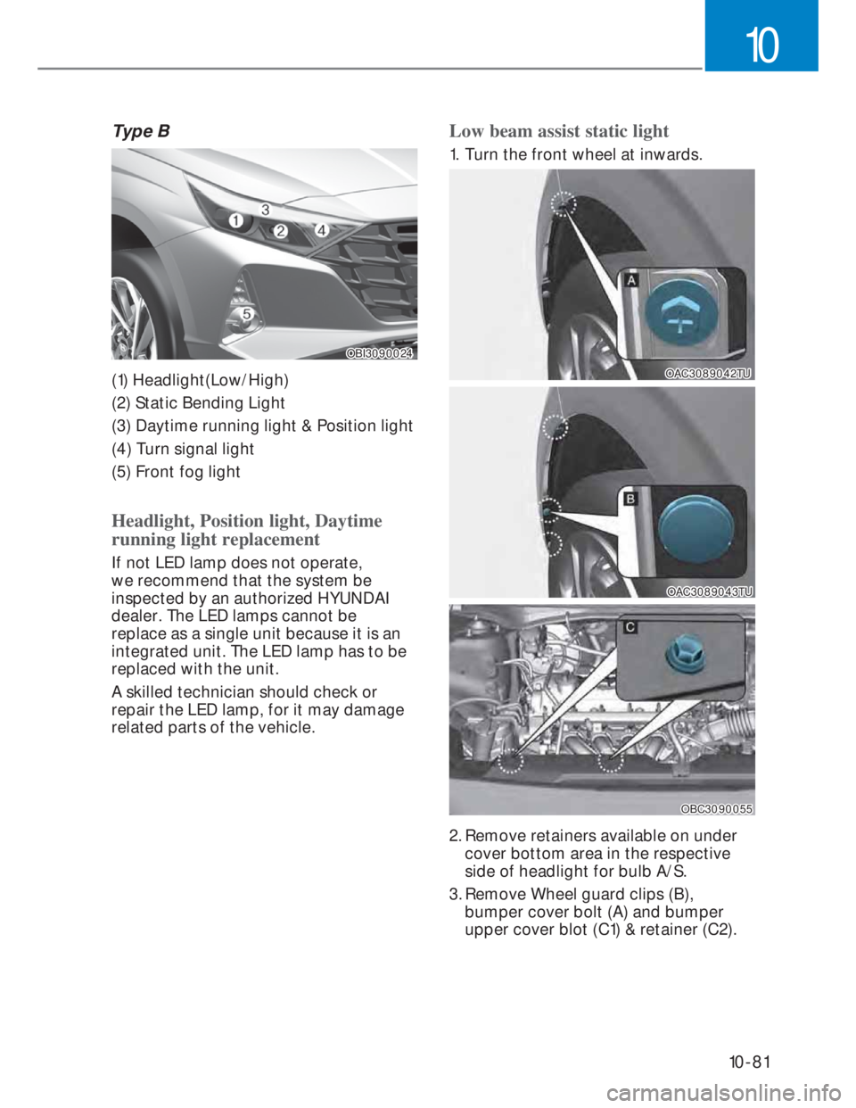 HYUNDAI I20 2021  Owners Manual 10-81
10
Type B
OBI3090024OBI3090024
(1) Headlight(Low/High)
(2) Static Bending Light
(3) Daytime running light & Position light
(4) Turn signal light
(5) Front fog light
Headlight, Position light, Da