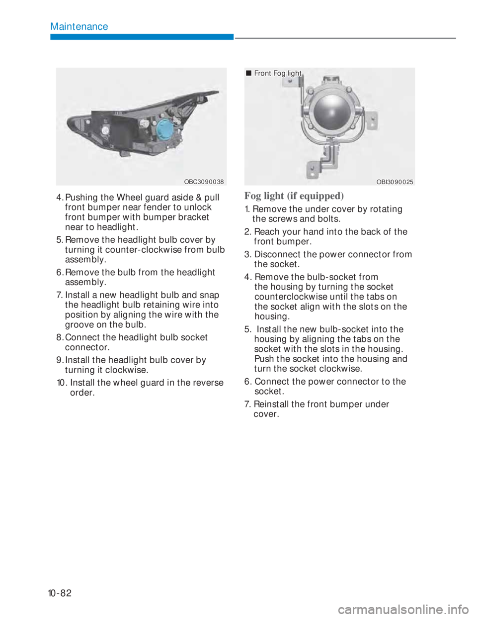 HYUNDAI I20 2021  Owners Manual 10-82
Maintenance
OBC3090038OBC3090038
4. Pushing the Wheel guard aside & pull 
front bumper near fender to unlock 
front bumper with bumper bracket 
near to headlight.
5. Remove the headlight bulb co