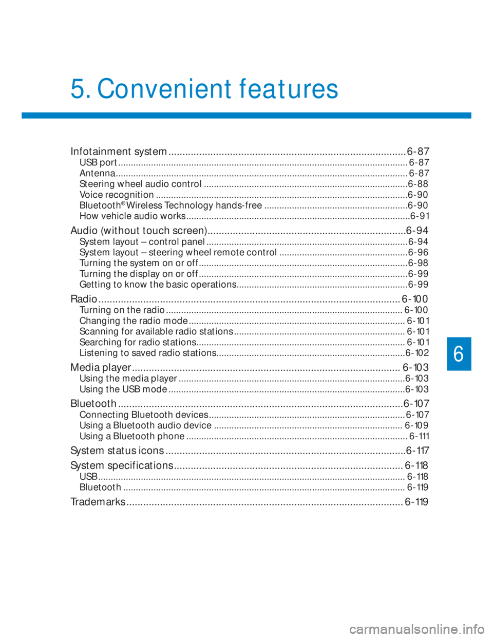 HYUNDAI I20 2020  Owners Manual 6
5.  Convenient features
Infotainment system ..................................................................................... 6-87
USB port ...................................................... HYUNDAI I20 2020  Owners Manual 6
5.  Convenient features
Infotainment system ..................................................................................... 6-87
USB port ......................................................