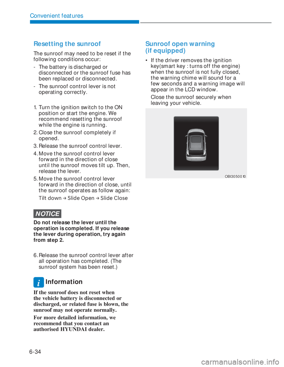 HYUNDAI I20 2020  Owners Manual 6-34
Convenient features
Resetting the sunroof
The sunroof may need to be reset if the 
following conditions occur:
-  The battery is discharged or 
disconnected or the sunroof fuse has 
been replaced HYUNDAI I20 2020  Owners Manual 6-34
Convenient features
Resetting the sunroof
The sunroof may need to be reset if the 
following conditions occur:
-  The battery is discharged or 
disconnected or the sunroof fuse has 
been replaced