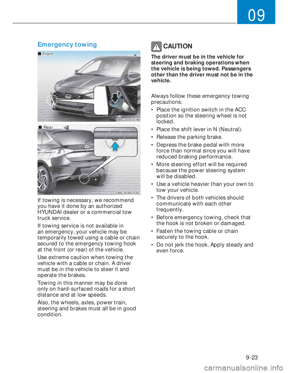 HYUNDAI I20 2020  Owners Manual 9-23
09
Emergency towing 
OBC3080019OBC3080019
���„�„FrontFront
���„�„RearRear
OBC3080020OBC3080020
If towing is necessary, we recommend 
you have it done by an authorized 
HYUNDAI dealer 