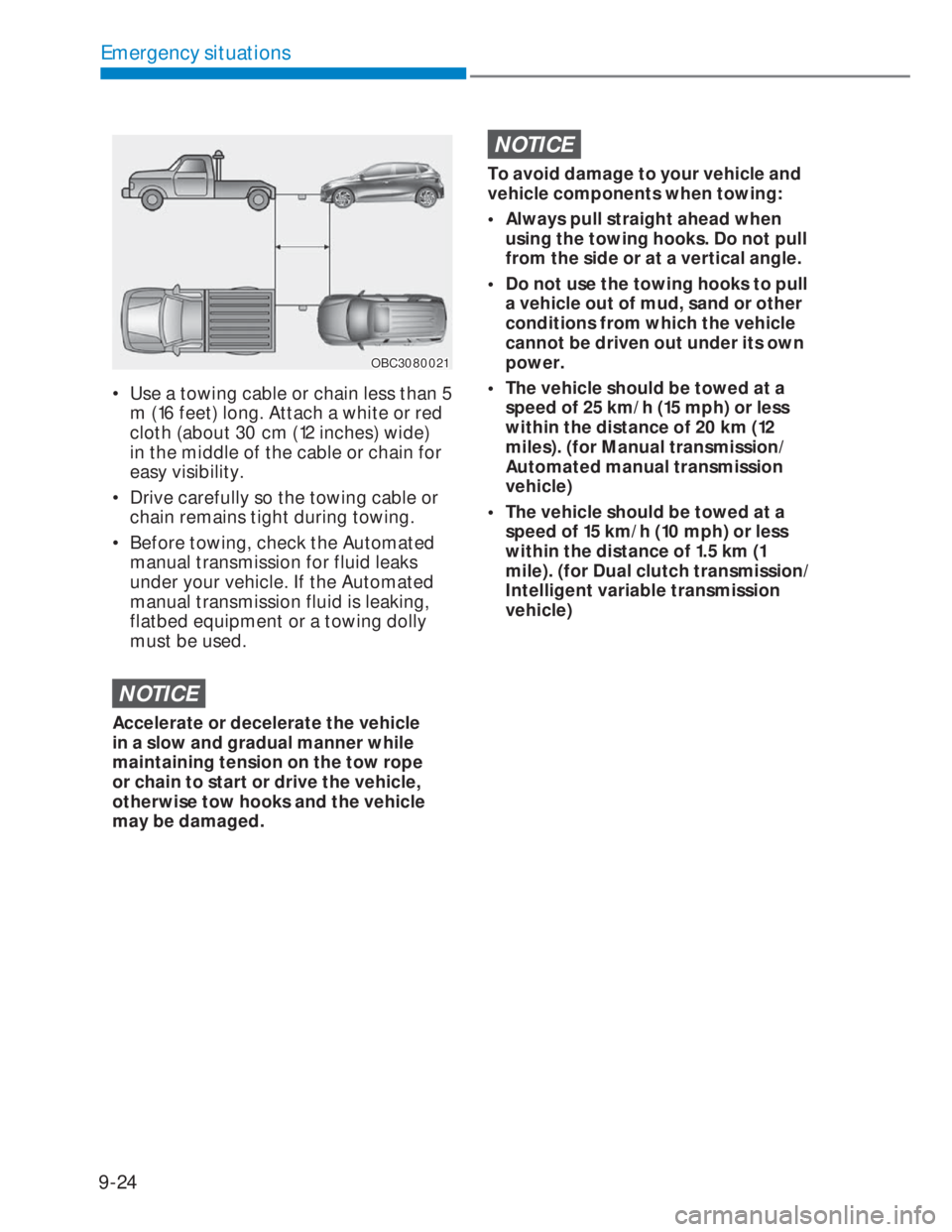 HYUNDAI I20 2020  Owners Manual 9-24
Emergency situations
OBC3080021OBC3080021
•  Use a towing cable or chain less than 5 
m (16 feet) long. Attach a white or red 
cloth (about 30 cm (12 inches) wide) 
in the middle of the cable o