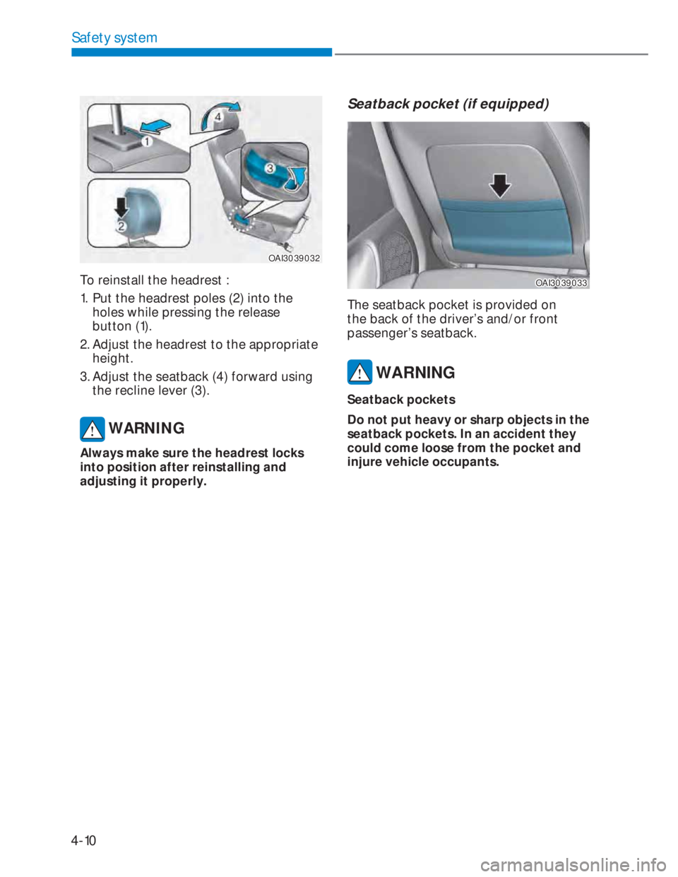 HYUNDAI I20 2020 Service Manual 4-10
Safety system
OAI3039032OAI3039032
To reinstall the headrest :
1.  Put the headrest poles (2) into the 
holes while pressing the release 
button (1).
2. Adjust the headrest to the appropriate 
he