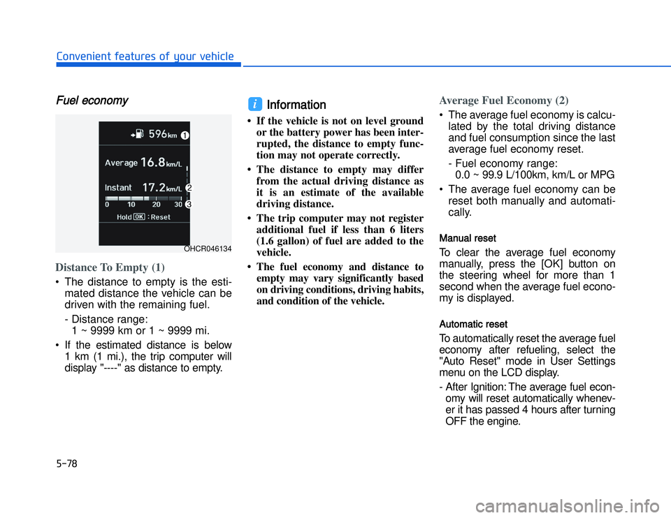 HYUNDAI I20 2018  Owners Manual FFuel economy Distance To Empty (1)• The distance to empty is the esti-
mated distance the vehicle can be
driven with the remaining fuel.
- Distance range: 1 ~ 9999 km or 1 ~ 9999 mi.
• If the est