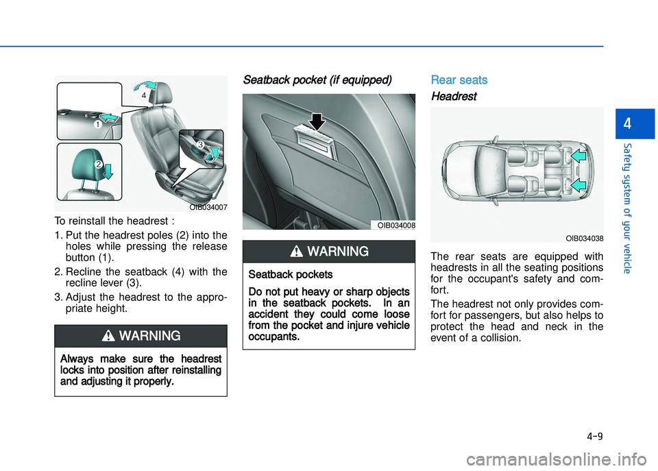 HYUNDAI I20 2018  Owners Manual � ��9
���"�&�t�%��s�%�s�t�&���!�"��%�!�����&�����&
�
To reinstall the headrest :
1. Put the headrest poles (2) into theholes  while  pressing  the  release
button (1).
2. Recline  the 