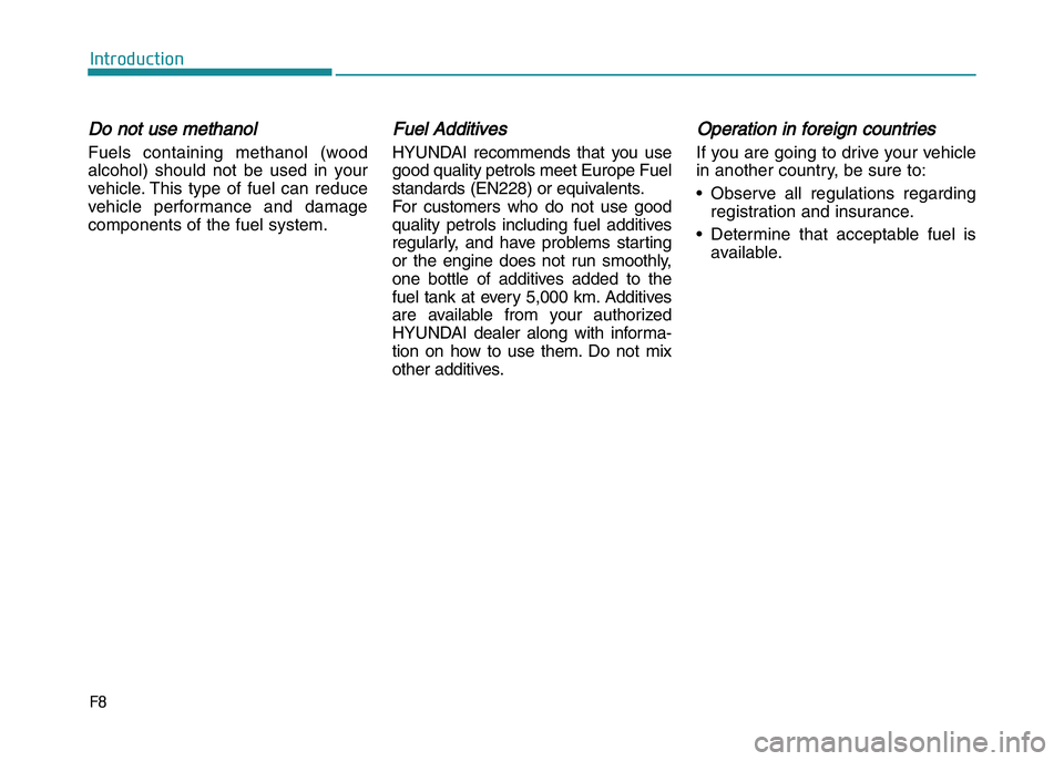 HYUNDAI I20 2018  Owners Manual ��
��*�(�$���!�#�(�%��*
DDo not use methanol
Fuels containing methanol (wood
alcohol) should not be used in your
vehicle. This type of fuel can reduce
vehicle performance and damage
components o