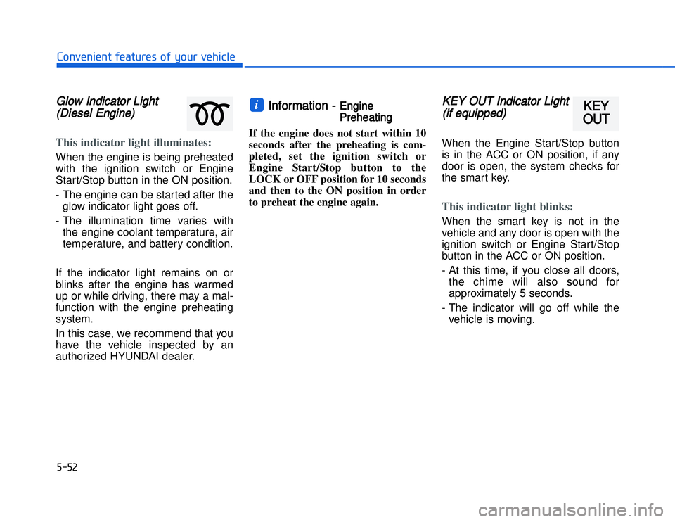 HYUNDAI I20 2017  Owners Manual GGlow Indicator Light
(Diesel Engine)This indicator light illuminates:When the engine is being preheated
with the ignition switch or Engine
Start/Stop button in the ON position.
- The engine can be st