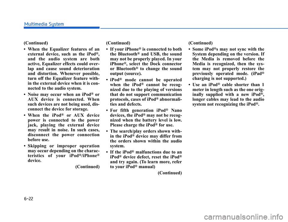 HYUNDAI I20 2017  Owners Manual �#�����!���%�$�&��%��"��� ��&�$
(Continued)
• When the Equalizer features of an
external device, such as the iPod
®,
and the audio system are both
active, Equalizer effects could over-
l