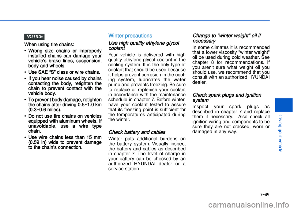 HYUNDAI I20 2017  Owners Manual When using tire chains:
• Wrong  size  chains  or  improperlyinstalled  chains  can  damage  your
vehicles  brake  lines\b  suspension\b
body and wheels.
• Use SAE “S” class or wire chains.
�