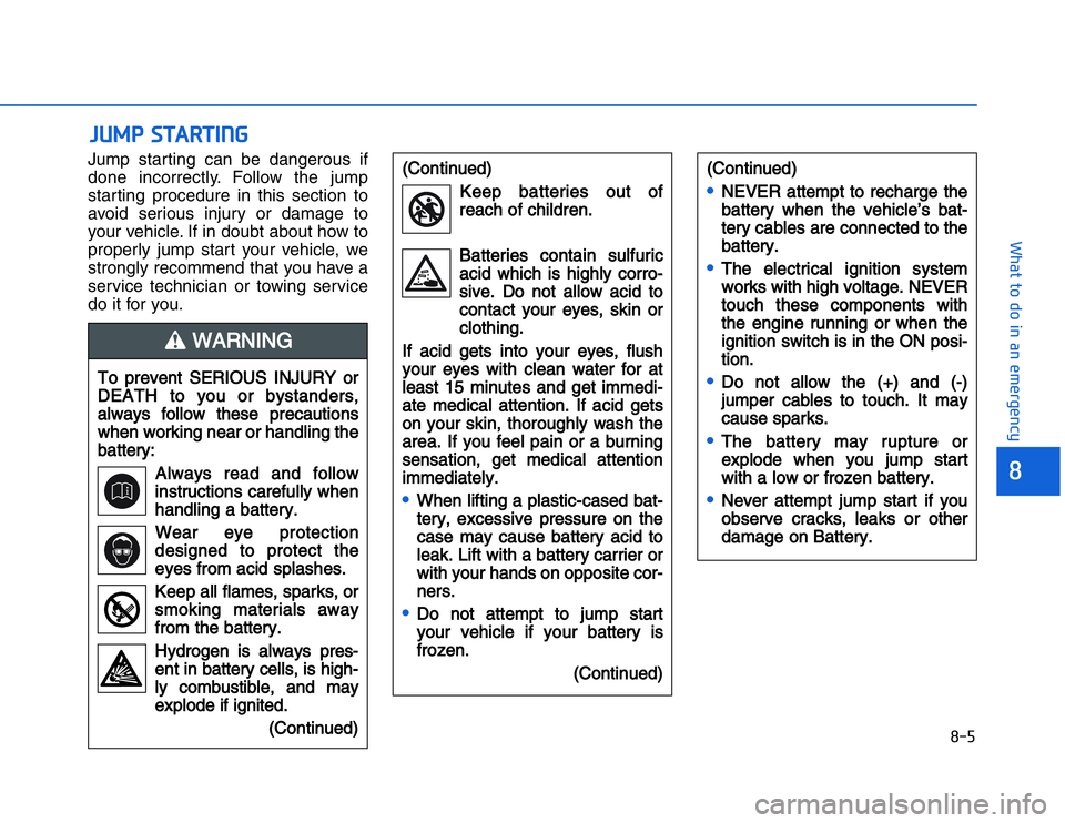 HYUNDAI I20 2017  Owners Manual Jump starting can be dangerous if
done incorrectly. Follow the jump
starting procedure in this section to
avoid serious injury or damage to
your vehicle. If in doubt about how to
properly jump start y