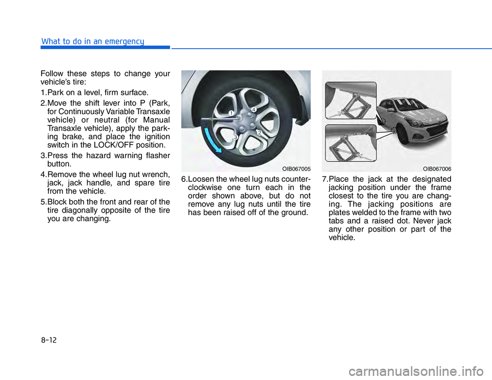 HYUNDAI I20 2017  Owners Manual �!������$�#��#�"���"�� �%��$�%��&��&���&�%��
Follow these steps to change your
v ehicle’s tire:
1.Park on a level, firm surface. 
2.Move the shift lever into P (Park, for Continuousl