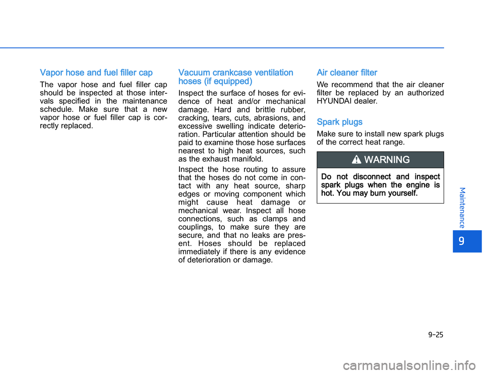 HYUNDAI I20 2017  Owners Manual �1�.�%�(
�	�,�2�0�4�/�3�4�2�4�-�3
VVapor hose and fuel filler capThe  vapor  hose  and  fuel  filler  cap
should  be  inspected  at  those  inter-
vals  specified  in  the  maintenance
schedule.  Make