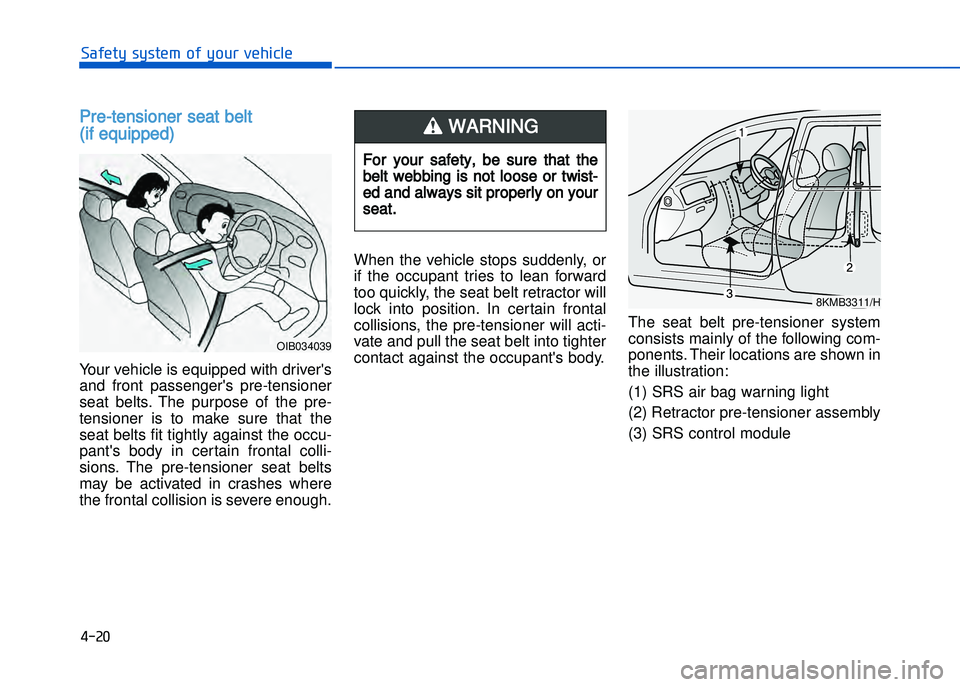 HYUNDAI I20 2017 Service Manual � ��2�
���"�&�t�%��s�%�s�t�&���!�"��%�!�����&�����&
Pre�tensioner seat belt 
(if equipped)
Your vehicle is equipped with drivers
and  front  passengers  pre�tensioner
seat  belts.  T