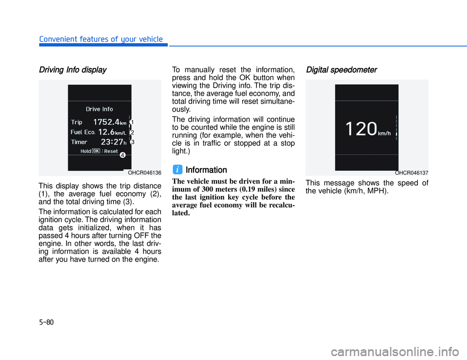 HYUNDAI I20 2015  Owners Manual DDriving Info displayThis display shows the trip distance
(1), the average fuel economy (2),
and the total driving time (3).
The information is calculated for each
ignition cycle. The driving informat