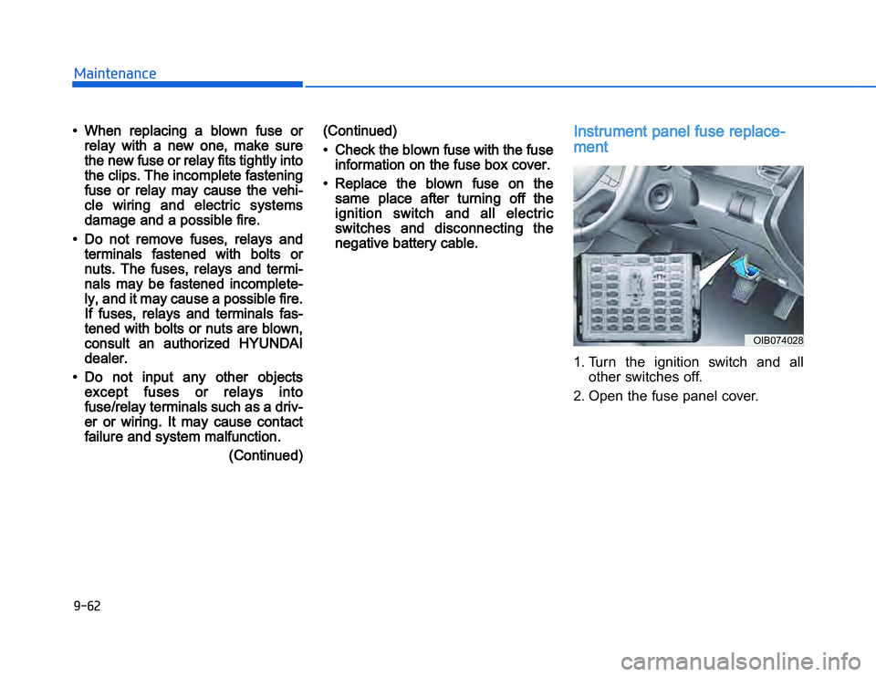 HYUNDAI I20 2015  Owners Manual �1�.�#�%�,�2�0�4�/�3�4�2�4�-�3
•• When  replacing  a  blown  fuse  or
relay  with  a  new  one,  make  sure
the new fuse or relay fits tightly into
the clips. The incomplete fastening
fuse  or  re