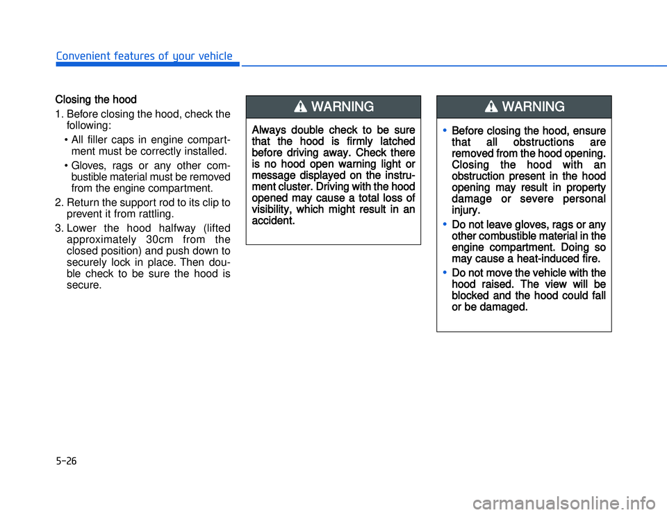 HYUNDAI I20 2014  Owners Manual �)����#�1�0�*�3�0�-�3�0�.�2�+�3�%�.�,�/�3�(�2�1�+�2�"�1�,�/�2�*�3�!�-�$�&�3
CC losing the hood1. Before closing the hood, check the
following:
• All filler caps in engine compart- ment must be co