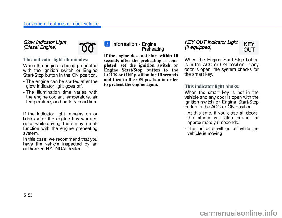 HYUNDAI I20 2014  Owners Manual GGlow Indicator Light
(Diesel Engine)This indicator light illuminates:When the engine is being preheated
with the ignition switch or Engine
Start/Stop button in the ON position.
- The engine can be st