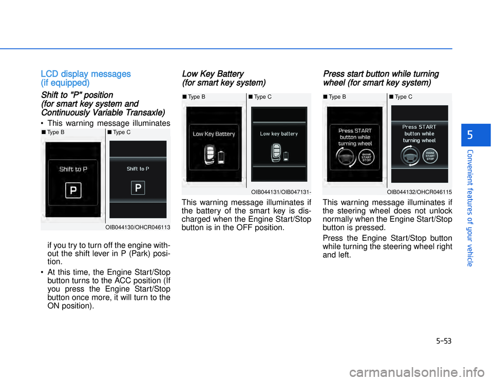 HYUNDAI I20 2014  Owners Manual LLCD display messages 
(if equipped)Shift to "P" position 
(for smart key system and Continuously Variable Transaxle)• This warning message illuminates
if you try to turn off the engine with-
out th