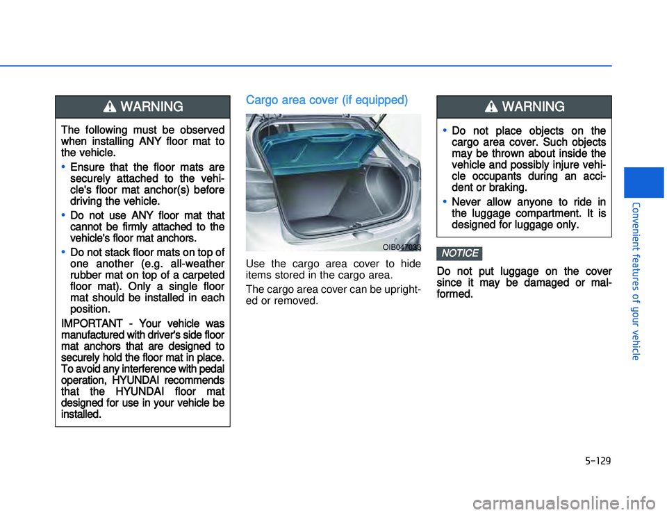 HYUNDAI I20 2014  Owners Manual CCargo area cover (if equipped)Use the cargo area cover to hide
items stored in the cargo area. 
The cargo area cover can be upright-
ed or removed.
Do  not  put  luggage  on  the  cover
since  it  ma
