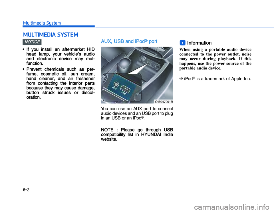 HYUNDAI I20 2014  Owners Manual ••If  you  install  an  aftermarket  HID
head  lamp,  your  vehicle’s  audio
and  electronic  device  may  mal-
functi on.
• Prevent  chemicals  such  as  per- fume,  cosmetic  oil,  sun  crea