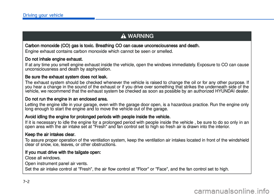 HYUNDAI I20 2014  Owners Manual �+�)�
�!�-�0�,�0�*�&�.�"��$�-�.�,�/�#�0�%�(�/
Carbon monoxide (CO) gas is toxic. Breathing CO can cause unconsciousness and death.
Engine exhaust contains carbon monoxide which cannot be seen or sme