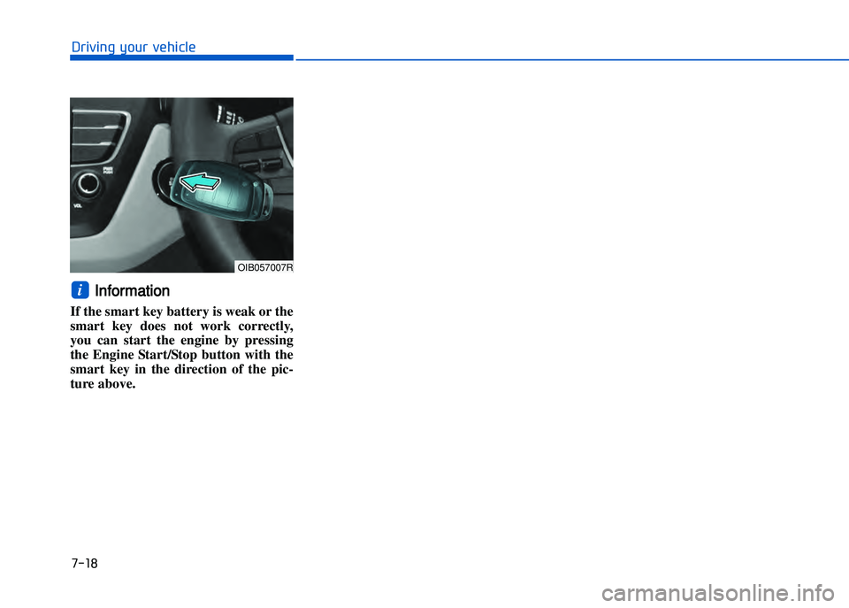 HYUNDAI I20 2014  Owners Manual �+�)��
�!�-�0�,�0�*�&�.�"��$�-�.�,�/�#�0�%�(�/
Information
If the smart key battery is weak or the
smart  key  does  not  work  correctly,
you  can  start  the  engine  by  pressing
the  Engine  St