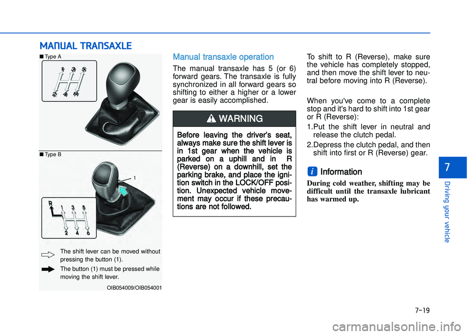HYUNDAI I20 2014  Owners Manual �+�)��
�!�-�0�,�0�*�&�.�"��$�-�.�,�/�#�0�%�(�/
�
Manual transaxle operation 
The  manual  transaxle  has  5  (or  6)
forward  gears.  The  transaxle  is  fully
synchronized  in  all  forward  gear