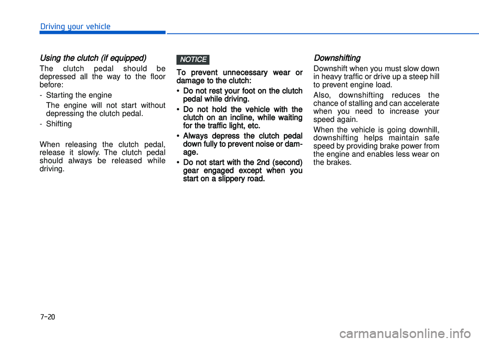 HYUNDAI I20 2014  Owners Manual �+�)��
�!�-�0�,�0�*�&�.�"��$�-�.�,�/�#�0�%�(�/
Using the clutch (if equipped)
The  clutch  pedal  should  be
depressed  all  the  way  to  the  floor
before:
� Starting the engine The  engine  will