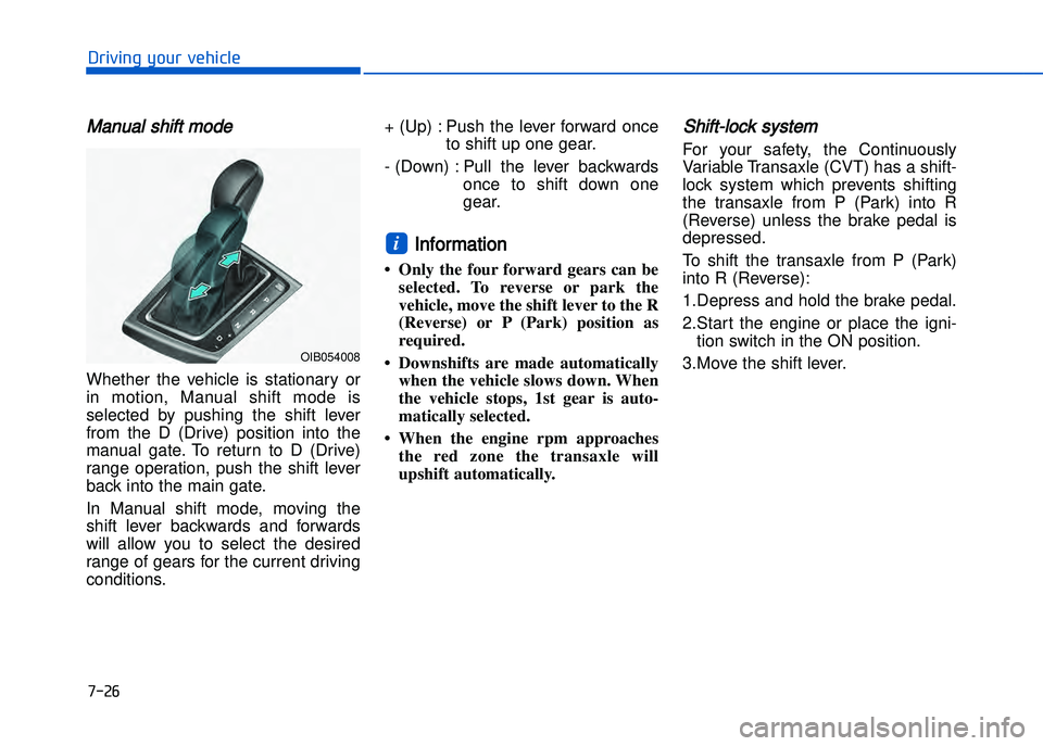 HYUNDAI I20 2014  Owners Manual Manual shift mode
Whether  the  vehicle  is  stationary  or
in  motion\b  Manual  shift  mode  is
selected  by  pushing  the  shift  lever
from  the  D  (Drive)  position  into  the
manual  gate.  To 