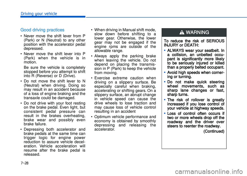 HYUNDAI I20 2014  Owners Manual Good driving practices 
• Never  move  the  shift  lever  from  P(Park)  or  N  (Neutral)  to  any  other
position  with  the  accelerator  pedal
depressed.
• Never  move  the  shift  lever  into 